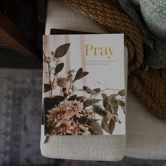Pray | Cultivating A Passionate Practice of Prayer | Bible Study